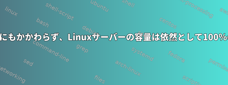 ログファイルが消去されたにもかかわらず、Linuxサーバーの容量は依然として100％の使用量を示しています。