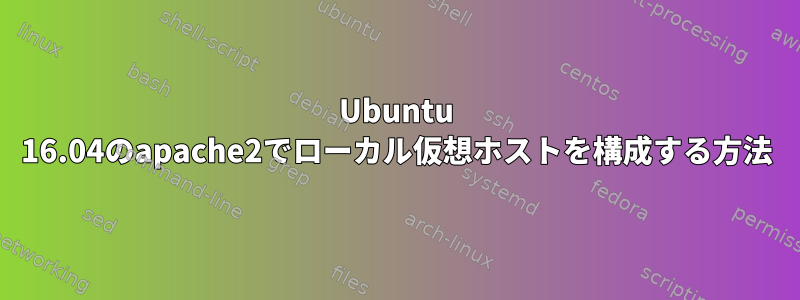 Ubuntu 16.04のapache2でローカル仮想ホストを構成する方法