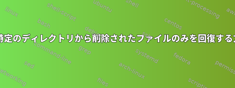 btrfs：特定のディレクトリから削除されたファイルのみを回復する方法は？