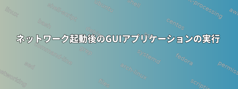 ネットワーク起動後のGUIアプリケーションの実行