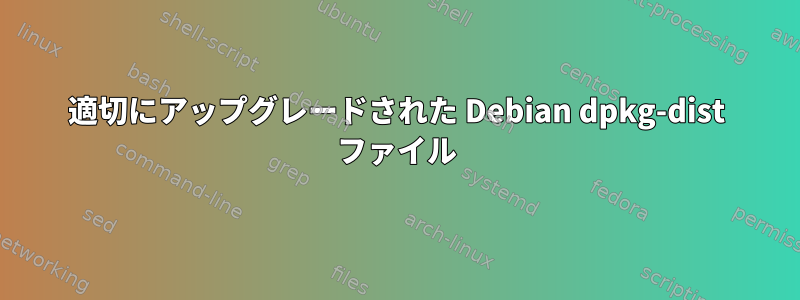 適切にアップグレードされた Debian dpkg-dist ファイル