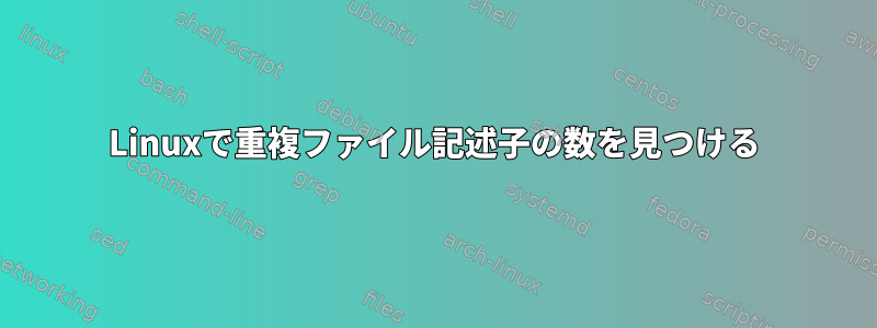 Linuxで重複ファイル記述子の数を見つける