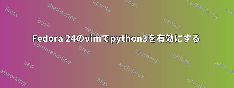 Fedora 24のvimでpython3を有効にする