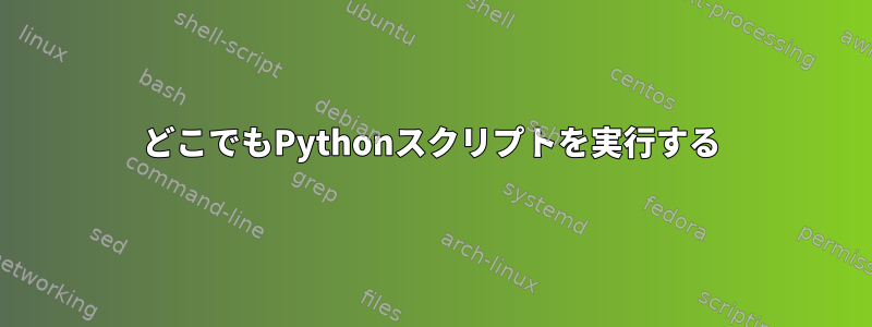 どこでもPythonスクリプトを実行する