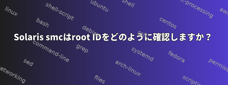 Solaris smcはroot IDをどのように確認しますか？