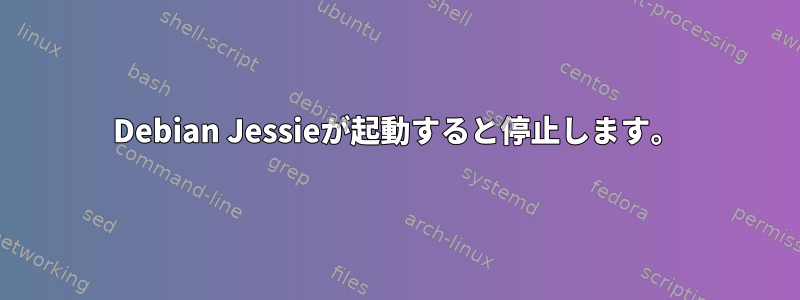 Debian Jessieが起動すると停止します。