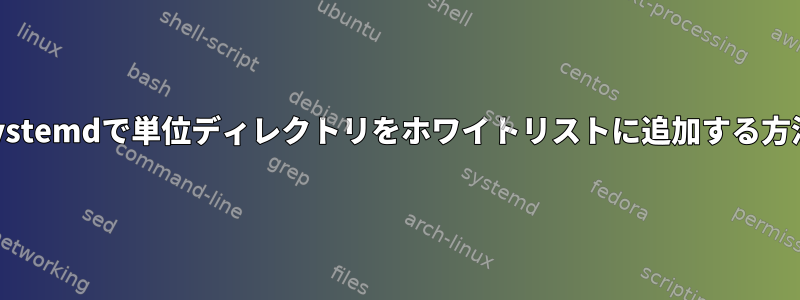 systemdで単位ディレクトリをホワイトリストに追加する方法