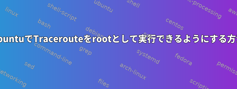 UbuntuでTracerouteをrootとして実行できるようにする方法