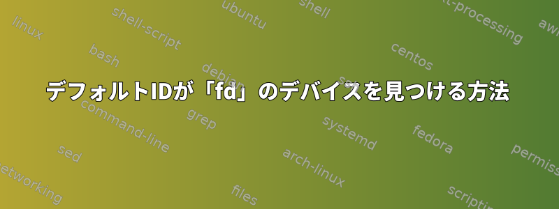 デフォルトIDが「fd」のデバイスを見つける方法