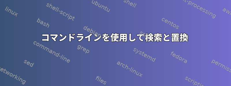 コマンドラインを使用して検索と置換