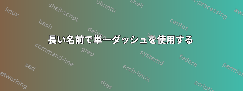 長い名前で単一ダッシュを使用する