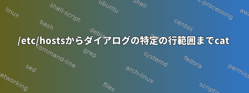 /etc/hostsからダイアログの特定の行範囲までcat