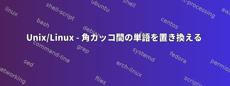 Unix/Linux - 角カッコ間の単語を置き換える