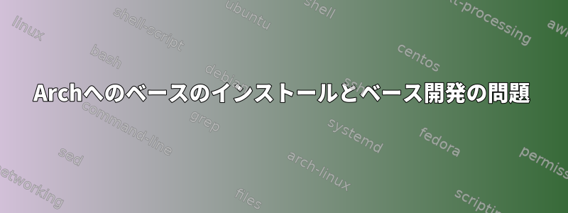 Archへのベースのインストールとベース開発の問題