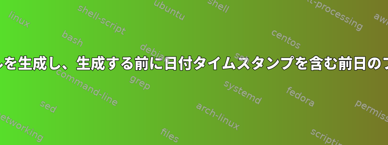 スクリプトは毎日同じ名前の新しいファイルを生成し、生成する前に日付タイムスタンプを含む前日のファイルの名前を変更する必要があります。