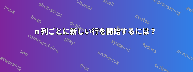 n 列ごとに新しい行を開始するには？