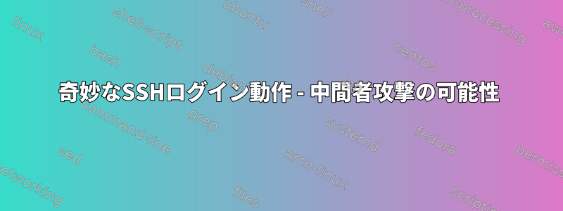 奇妙なSSHログイン動作 - 中間者攻撃の可能性