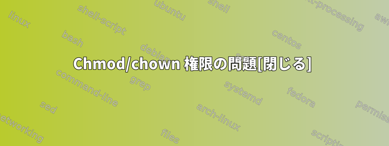 Chmod/chown 権限の問題[閉じる]