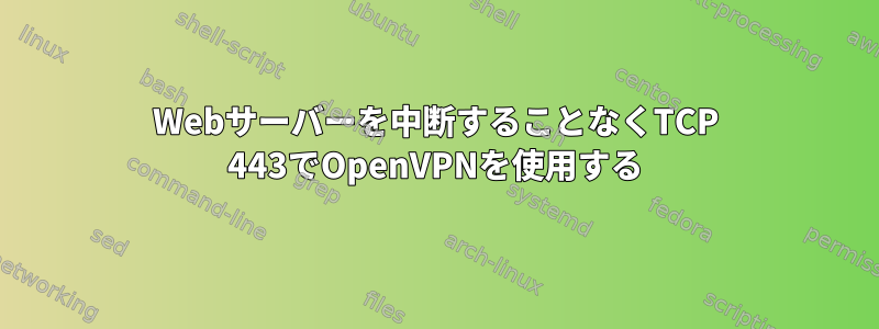 Webサーバーを中断することなくTCP 443でOpenVPNを使用する