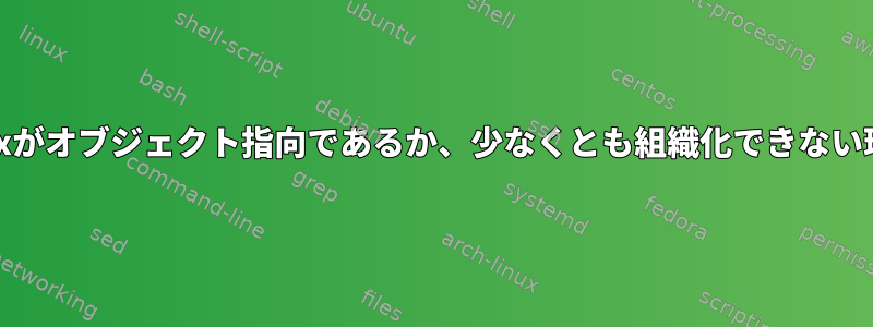 Unixがオブジェクト指向であるか、少なくとも組織化できない理由