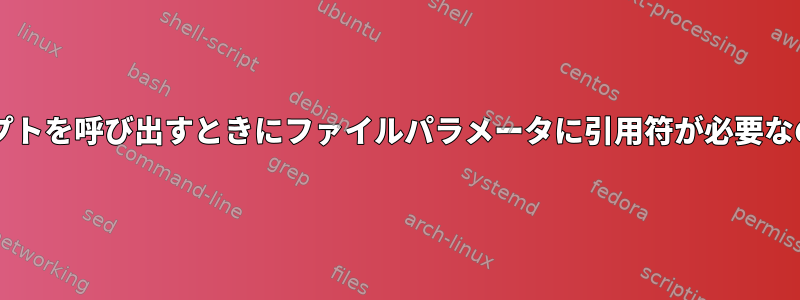 このBashスクリプトを呼び出すときにファイルパラメータに引用符が必要なのはなぜですか？