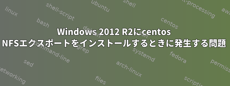 Windows 2012 R2にcentos NFSエクスポートをインストールするときに発生する問題