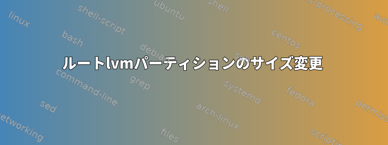 ルートlvmパーティションのサイズ変更