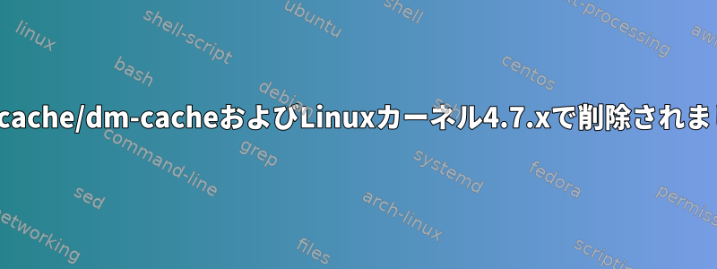 lvmcache/dm-cacheおよびLinuxカーネル4.7.xで削除されました