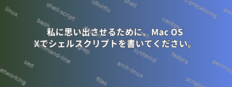 私に思い出させるために、Mac OS Xでシェルスクリプトを書いてください。