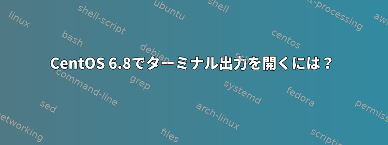 CentOS 6.8でターミナル出力を開くには？