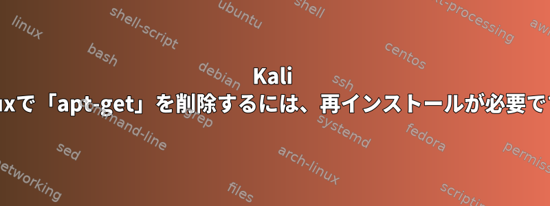 Kali Linuxで「apt-get」を削除するには、再インストールが必要です。