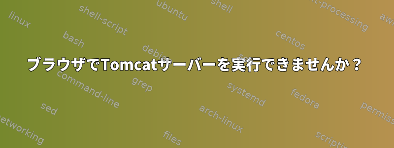 ブラウザでTomcatサーバーを実行できませんか？