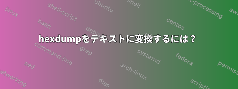 hexdumpをテキストに変換するには？