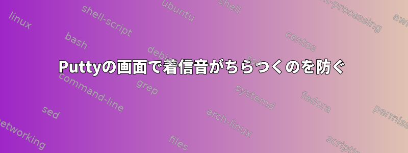 Puttyの画面で着信音がちらつくのを防ぐ