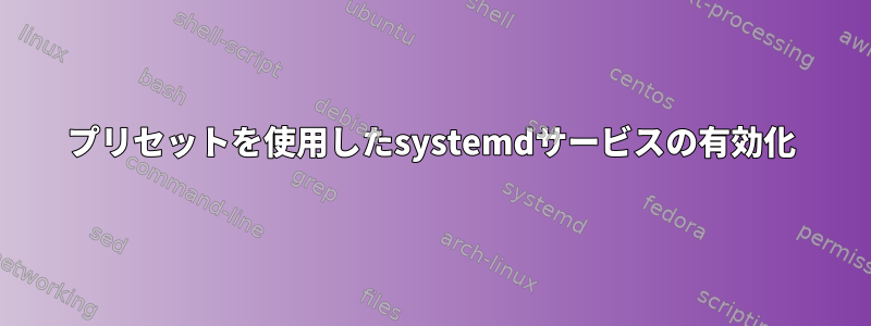 プリセットを使用したsystemdサービスの有効化