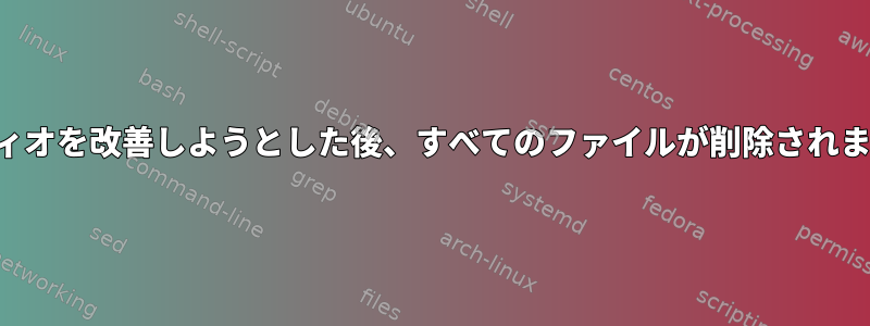 オーディオを改善しようとした後、すべてのファイルが削除されました。