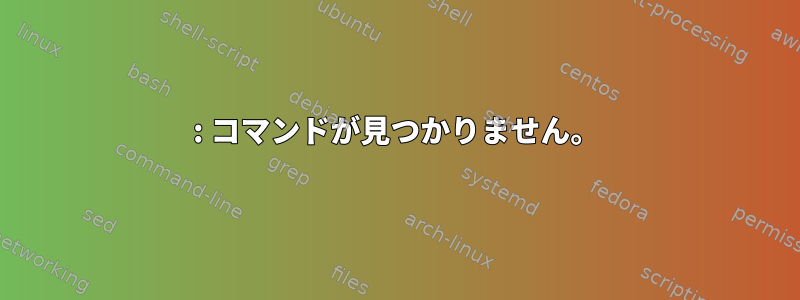 0: コマンドが見つかりません。