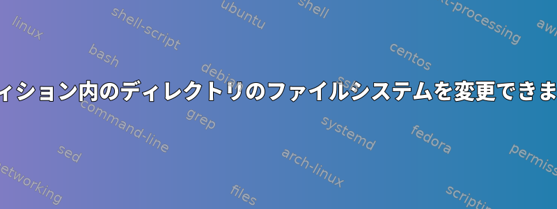 パーティション内のディレクトリのファイルシステムを変更できますか？