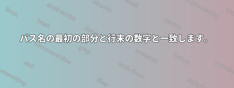 パス名の最初の部分と行末の数字と一致します。