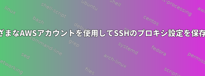 さまざまなAWSアカウントを使用してSSHのプロキシ設定を保存する