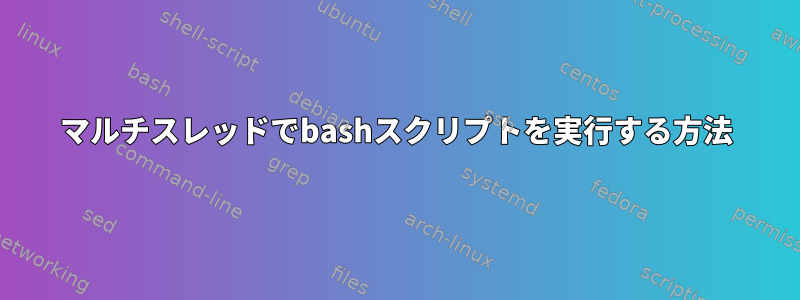 マルチスレッドでbashスクリプトを実行する方法