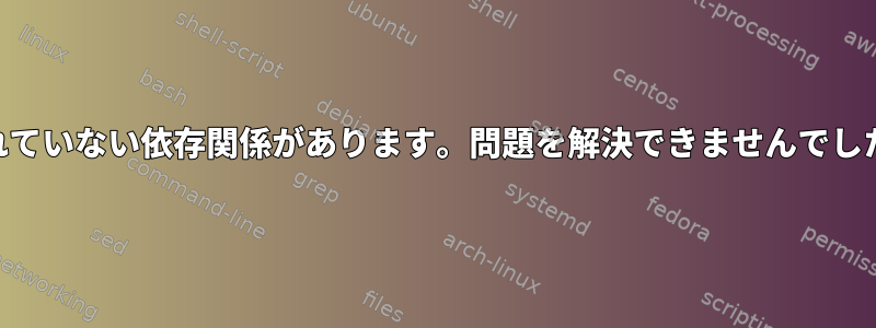 gnome-coreパッケージに満たされていない依存関係があります。問題を解決できませんでした。パッケージが破損しています。