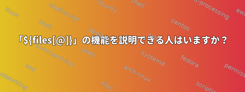 「${files[@]}」の機能を説明できる人はいますか？