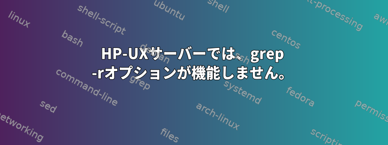 HP-UXサーバーでは、grep -rオプションが機能しません。