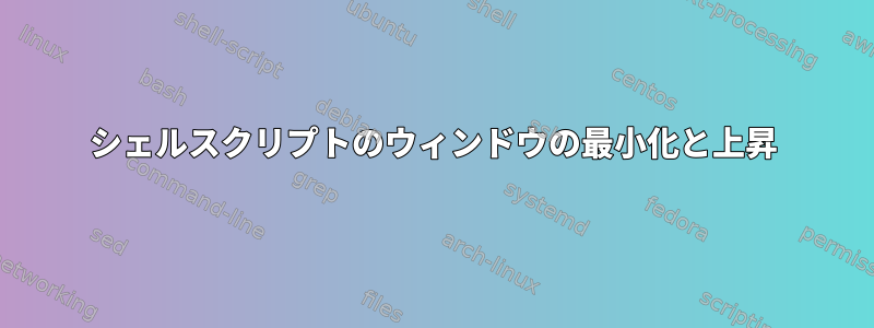 シェルスクリプトのウィンドウの最小化と上昇