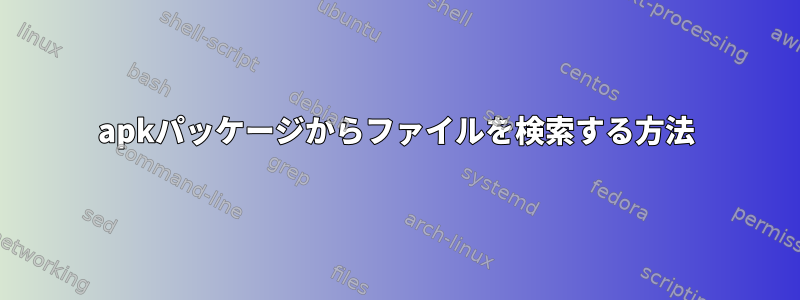 apkパッケージからファイルを検索する方法