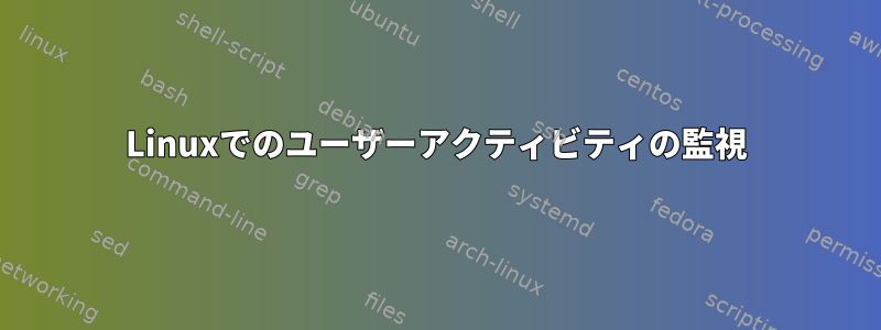 Linuxでのユーザーアクティビティの監視