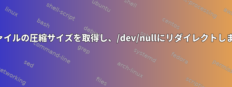 圧縮ファイルの圧縮サイズを取得し、/dev/nullにリダイレクトしますか？