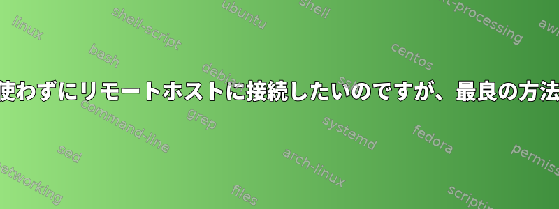 パスワードを使わずにリモートホストに接続したいのですが、最良の方法は何ですか？