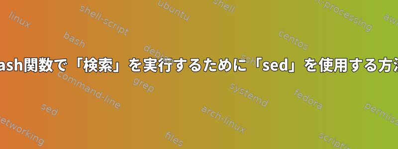 bash関数で「検索」を実行するために「sed」を使用する方法